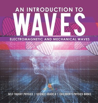 bokomslag Introduction to Waves Electromagnetic and Mechanical Waves Self Taught Physics Science Grade 6 Children's Physics Books