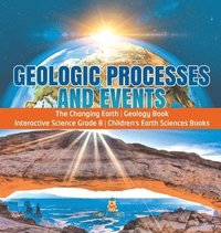 bokomslag Geologic Processes and Events The Changing Earth Geology Book Interactive Science Grade 8 Children's Earth Sciences Books