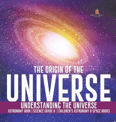 bokomslag Origin of the Universe Understanding the Universe Astronomy Book Science Grade 8 Children's Astronomy & Space Books