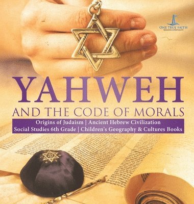 Yahweh and the Code of Morals Origins of Judaism Ancient Hebrew Civilization Social Studies 6th Grade Children's Geography & Cultures Books 1