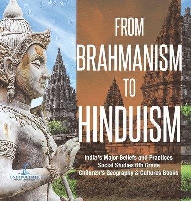 bokomslag From Brahmanism to Hinduism India's Major Beliefs and Practices Social Studies 6th Grade Children's Geography & Cultures Books