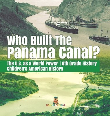 bokomslag Who Built the The Panama Canal? The U.S. as a World Power 6th Grade History Children's American History