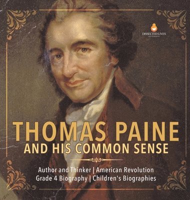 Dissected Lives - Thomas Paine and His Common Sense Author and Thinker American Revolution Grade 4 Biography Children's Biographies, Inbunden
