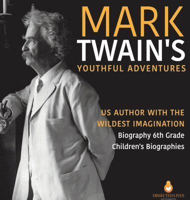 bokomslag Mark Twain's Youthful Adventures US Author with the Wildest Imagination Biography 6th Grade Children's Biographies