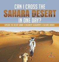 bokomslag Can I Cross the Sahara Desert in One Day? Explore the Desert Grade 4 Children's Geography & Cultures Books