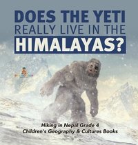 bokomslag Does the Yeti Really Live in the Himalayas? Hiking in Nepal Grade 4 Children's Geography & Cultures Books