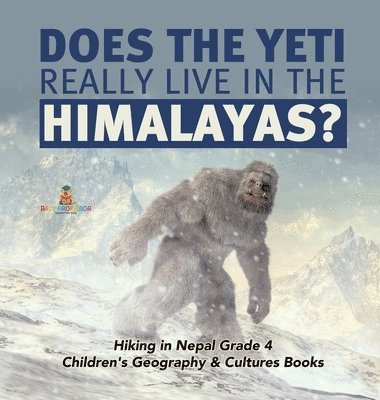 bokomslag Does the Yeti Really Live in the Himalayas? Hiking in Nepal Grade 4 Children's Geography & Cultures Books