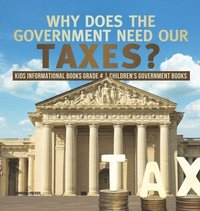 bokomslag Why Does the Government Need Our Taxes? Kids Informational Books Grade 4 Children's Government Books