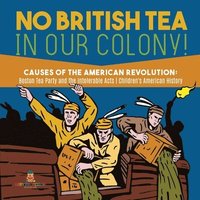 bokomslag No British Tea in Our Colony! Causes of the American Revolution