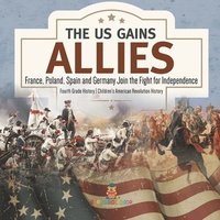 bokomslag US Gains Allies France, Poland, Spain and Germany Join the Fight for Independence Fourth Grade History Children's American Revolution History