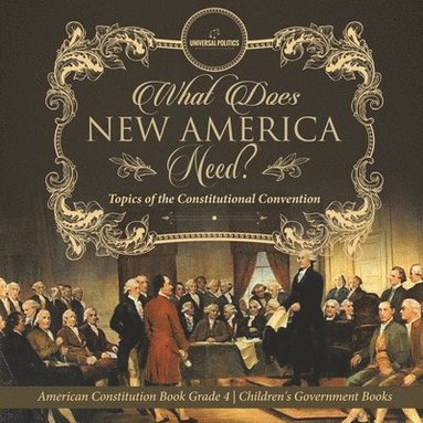 bokomslag What Does New America Need? Topics of the Constitutional Convention American Constitution Book Grade 4 Children's Government Books