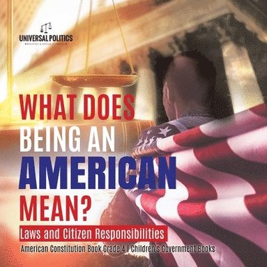 bokomslag What Does Being an American Mean? Laws and Citizen Responsibilities American Constitution Book Grade 4 Children's Government Books