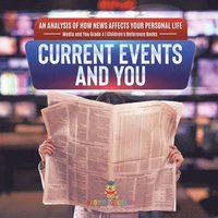 bokomslag Current Events and You An Analysis of How News Affects Your Personal Life Media and You Grade 4 Children's Reference Books