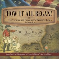 bokomslag How It All Began! The Creation and Expansion of British Colonies in America North American Colonization 3rd Grade Children's American History
