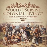 bokomslag Would I Survive Colonial Living? North American Colonization US History 3rd Grade Children's American History