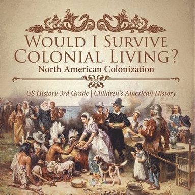bokomslag Would I Survive Colonial Living? North American Colonization US History 3rd Grade Children's American History