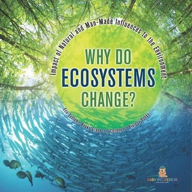 bokomslag Why Do Ecosystems Change? Impact of Natural and Man-Made Influences to the Environment Eco Systems Books Grade 3 Children's Biology Books