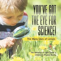 bokomslag You've Got the Eye for Science! The Many Uses of Lenses The Behavior of Light Grade 3 Children's Physics Books