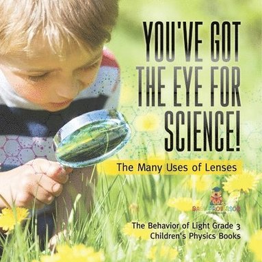 bokomslag You've Got the Eye for Science! The Many Uses of Lenses The Behavior of Light Grade 3 Children's Physics Books
