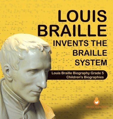 Dissected Lives - Louis Braille Invents the Braille System Louis Braille Biography Grade 5 Children's Biographies, Inbunden