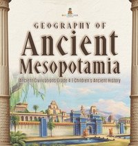 bokomslag Geography of Ancient Mesopotamia Ancient Civilizations Grade 4 Children's Ancient History
