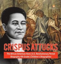 bokomslag Crispus Attucks The African American Hero U.S. Revolutionary Period Biography 4th Grade Children's Biographies
