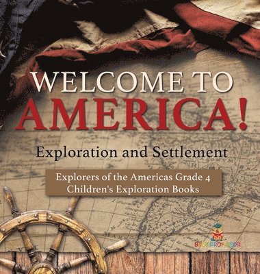 bokomslag Welcome to America! Exploration and Settlement Explorers of the Americas Grade 4 Children's Exploration Books