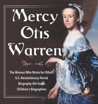 bokomslag Mercy Otis Warren The Woman Who Wrote for Others U.S. Revolutionary Period Biography 4th Grade Children's Biographies
