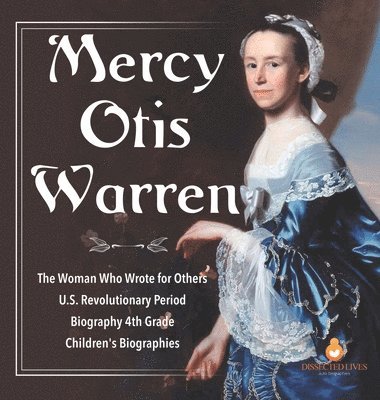 bokomslag Mercy Otis Warren The Woman Who Wrote for Others U.S. Revolutionary Period Biography 4th Grade Children's Biographies