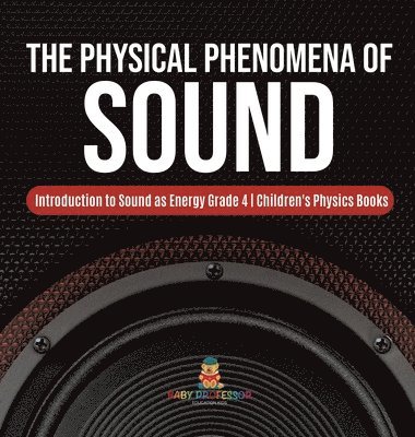 bokomslag Physical Phenomena of Sound Introduction to Sound as Energy Grade 4 Children's Physics Books