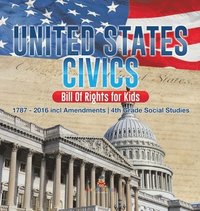 bokomslag United States Civics - Bill Of Rights for Kids 1787 - 2016 incl Amendments 4th Grade Social Studies