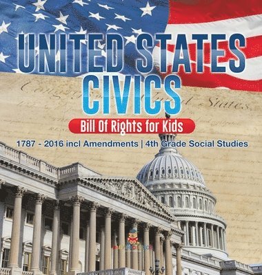 bokomslag United States Civics - Bill Of Rights for Kids 1787 - 2016 incl Amendments 4th Grade Social Studies