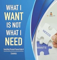 bokomslag What I Want is Not What I Need Everything Personal Finance Grade 4 Economics