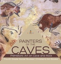 bokomslag Painters of the Caves Prehistoric Art on Cave and Rock Fourth Grade Social Studies Children's Art Books