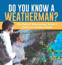 bokomslag Do You Know A Weatherman? The Field of Meteorology Grade 5 Children's Weather Books