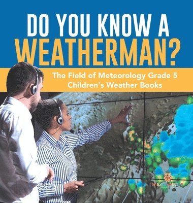 bokomslag Do You Know A Weatherman? The Field of Meteorology Grade 5 Children's Weather Books