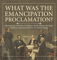 bokomslag What Was the Emancipation Proclamation? The American Civil War US History Book History 5th Grade Children's American Civil War Era History Books