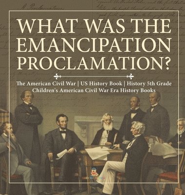 bokomslag What Was the Emancipation Proclamation? The American Civil War US History Book History 5th Grade Children's American Civil War Era History Books