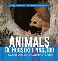 bokomslag Animals Do Housekeeping, Too How Animals Modify Their Environment to Suit Their Needs Ecology Books Grade 3 Children's Environment Books