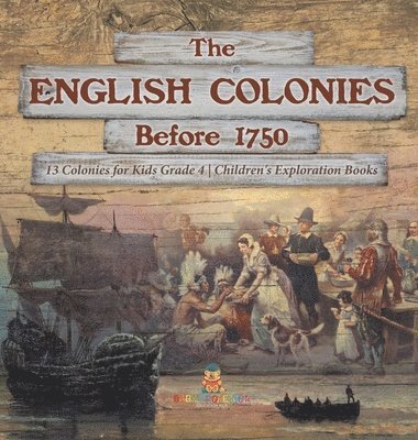 bokomslag English Colonies Before 1750 13 Colonies for Kids Grade 4 Children's Exploration Books
