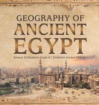 bokomslag Geography of Ancient Egypt Ancient Civilizations Grade 4 Children's Ancient History