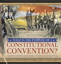 bokomslag What Is the Purpose of a Constitutional Convention? American Constitution Book Grade 4 Children's Government Books