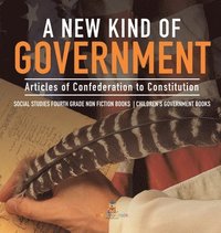 bokomslag New Kind of Government Articles of Confederation to Constitution Social Studies Fourth Grade Non Fiction Books Children's Government Books