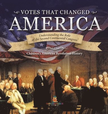 bokomslag Votes that Changed America Understanding the Role of the Second Continental Congress History Grade 4 Children's American Revolution History