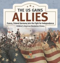 bokomslag US Gains Allies France, Poland, Spain and Germany Join the Fight for Independence Fourth Grade History Children's American Revolution History