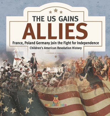 bokomslag US Gains Allies France, Poland, Spain and Germany Join the Fight for Independence Fourth Grade History Children's American Revolution History