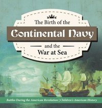 bokomslag Birth of the Continental Navy and the War at Sea Battles During the American Revolution Fourth Grade History Children's American History