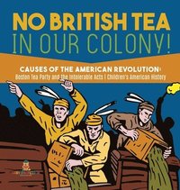 bokomslag No British Tea in Our Colony! Causes of the American Revolution