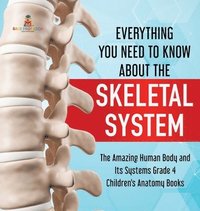 bokomslag Everything You Need to Know About the Skeletal System The Amazing Human Body and Its Systems Grade 4 Children's Anatomy Books