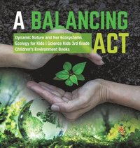 bokomslag Balancing Act Dynamic Nature and Her Ecosystems Ecology for Kids Science Kids 3rd Grade Children's Environment Books